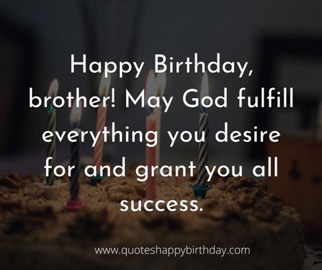 Happy Birthday, brother  May God fulfill everything 